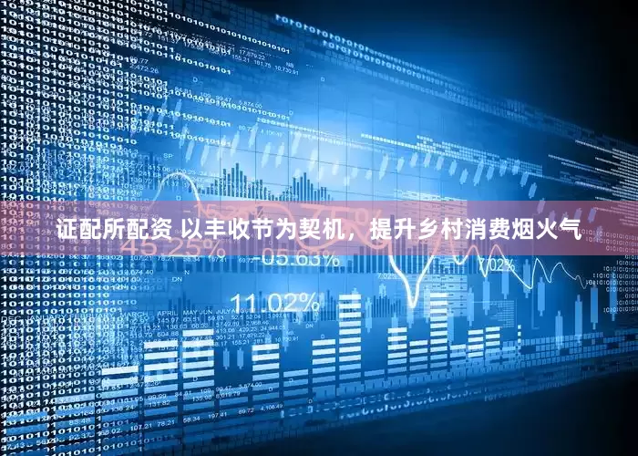证配所配资 以丰收节为契机，提升乡村消费烟火气